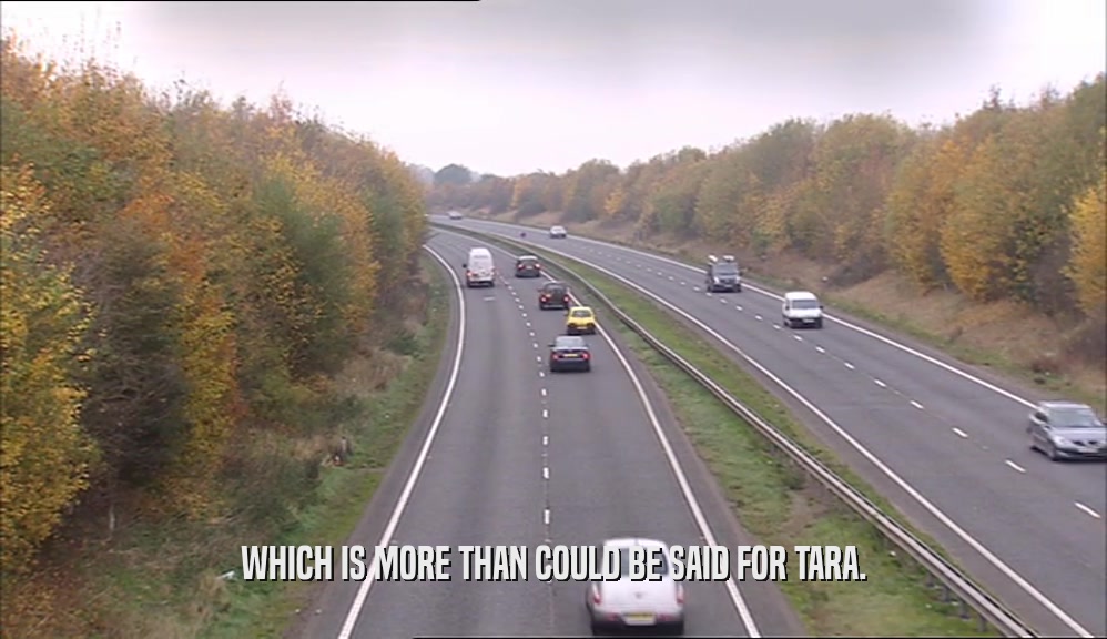 WHICH IS MORE THAN COULD BE SAID FOR TARA.  