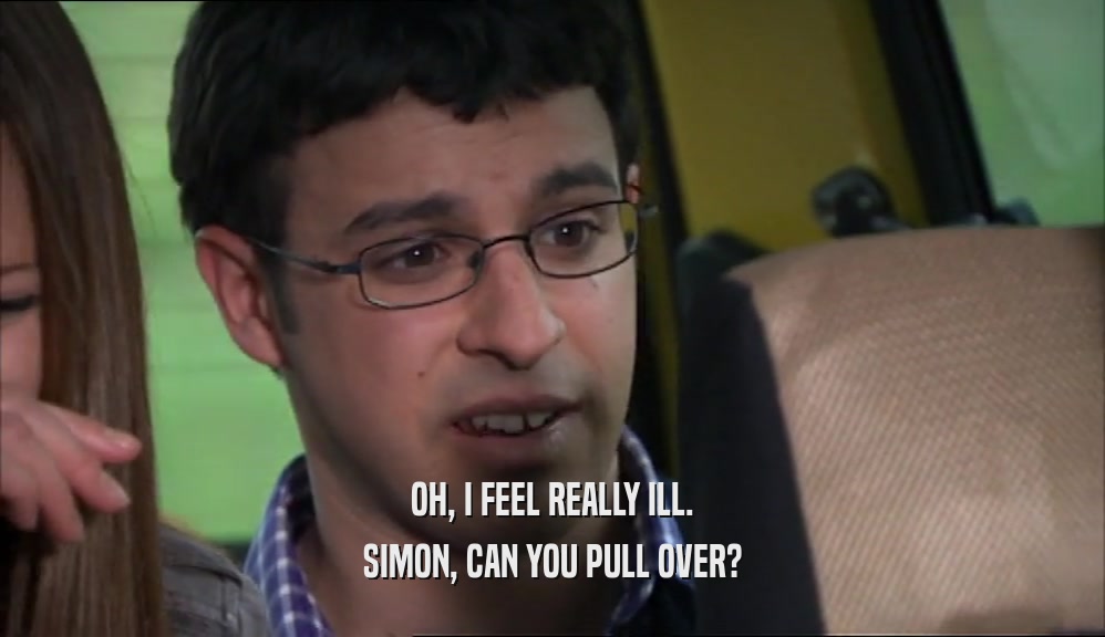 OH, I FEEL REALLY ILL. SIMON, CAN YOU PULL OVER? 