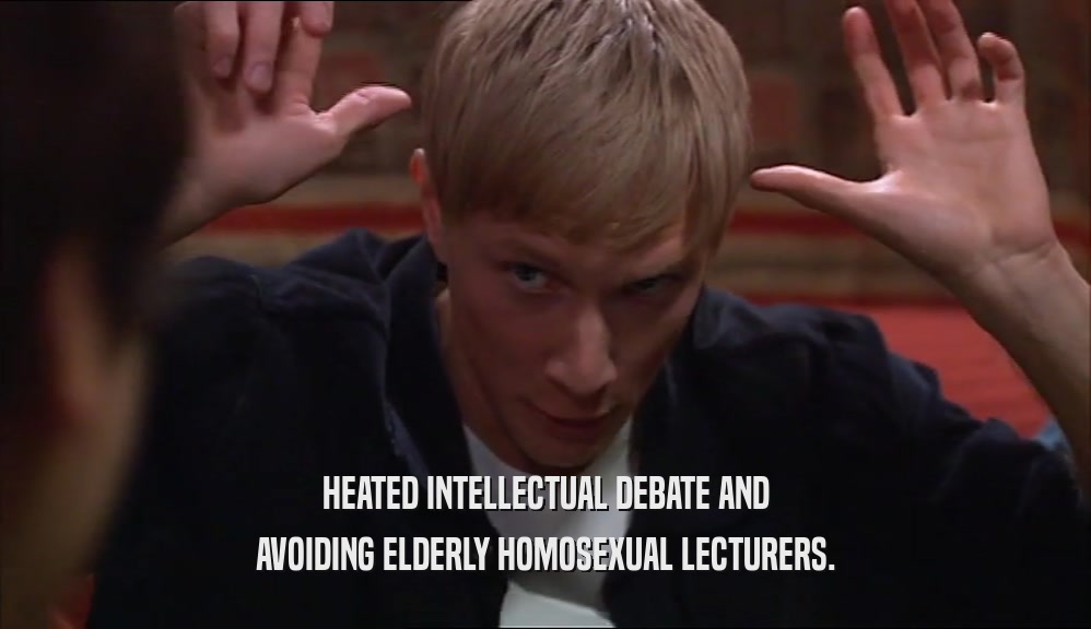 HEATED INTELLECTUAL DEBATE AND AVOIDING ELDERLY HOMOSEXUAL LECTURERS. 