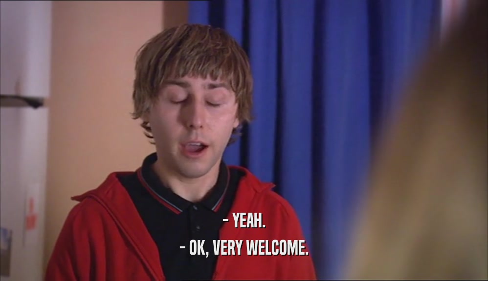 - YEAH. - OK, VERY WELCOME. 