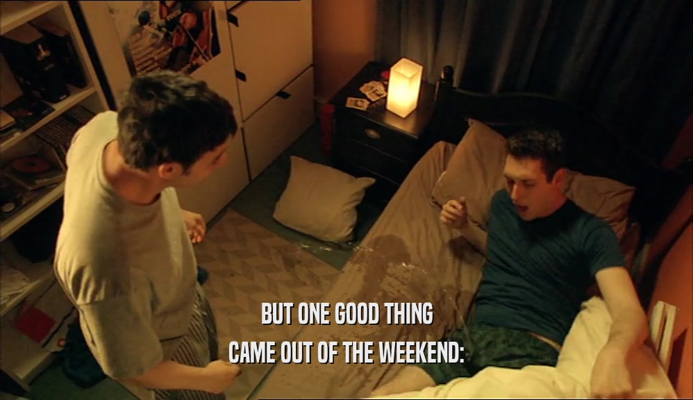BUT ONE GOOD THING CAME OUT OF THE WEEKEND: 