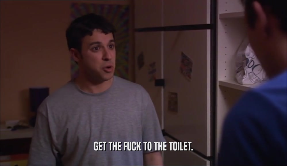 GET THE FUCK TO THE TOILET.  