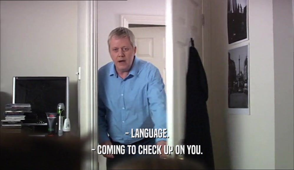 - LANGUAGE. - COMING TO CHECK UP ON YOU. 
