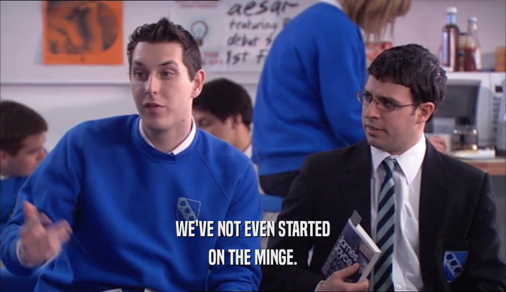 WE'VE NOT EVEN STARTED ON THE MINGE. 