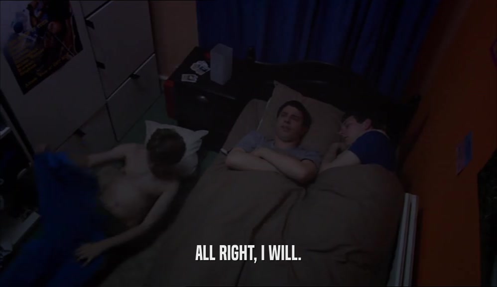 ALL RIGHT, I WILL.  