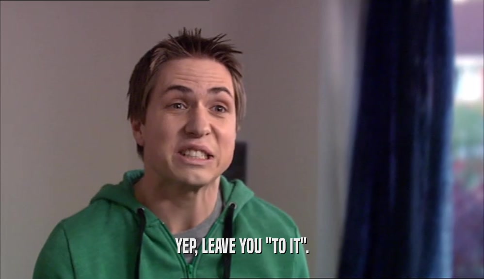 YEP, LEAVE YOU 