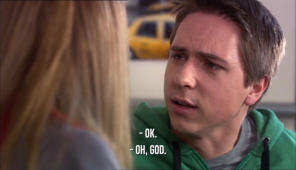 - OK. - OH, GOD. 