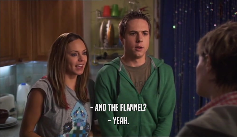 - AND THE FLANNEL? - YEAH. 