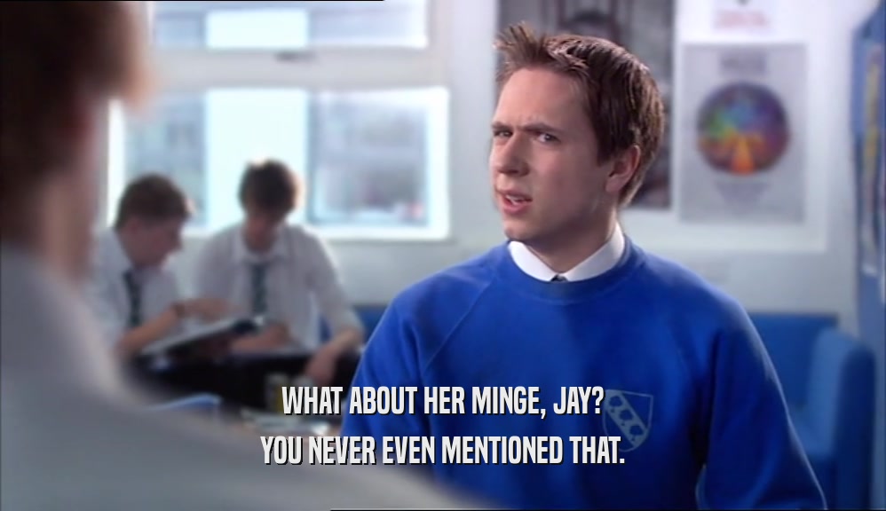 WHAT ABOUT HER MINGE, JAY? YOU NEVER EVEN MENTIONED THAT. 