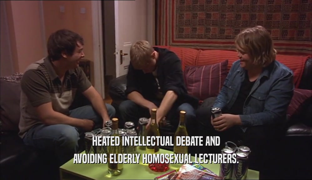 HEATED INTELLECTUAL DEBATE AND AVOIDING ELDERLY HOMOSEXUAL LECTURERS. 