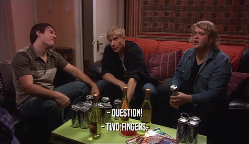 - QUESTION! - TWO FINGERS. 