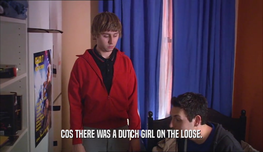 COS THERE WAS A DUTCH GIRL ON THE LOOSE.  