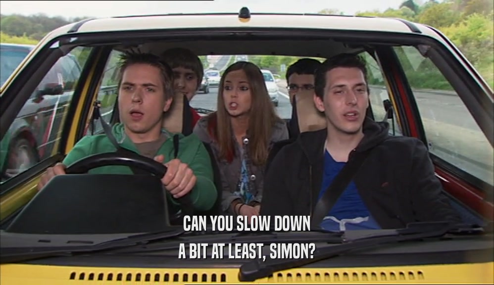 CAN YOU SLOW DOWN A BIT AT LEAST, SIMON? 