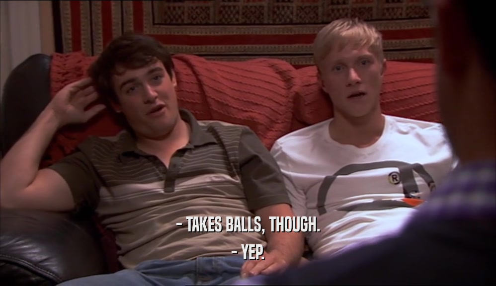 - TAKES BALLS, THOUGH. - YEP. 