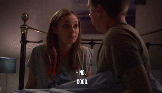 - NO. - GOOD. 