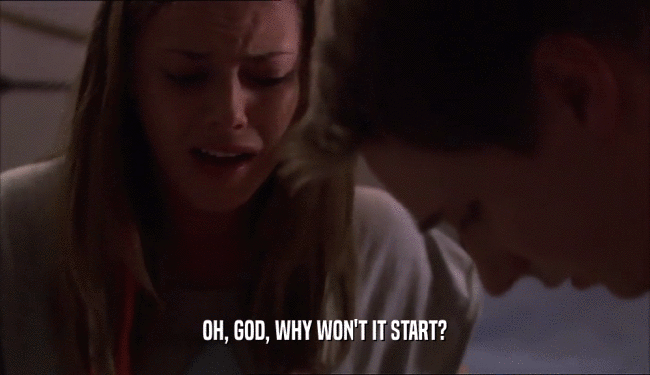OH, GOD, WHY WON'T IT START?  