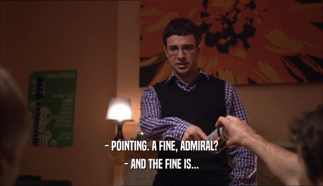 - POINTING. A FINE, ADMIRAL? - AND THE FINE IS... 