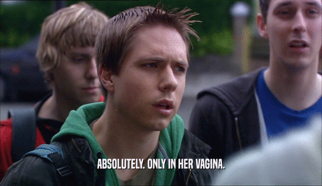 ABSOLUTELY. ONLY IN HER VAGINA.  