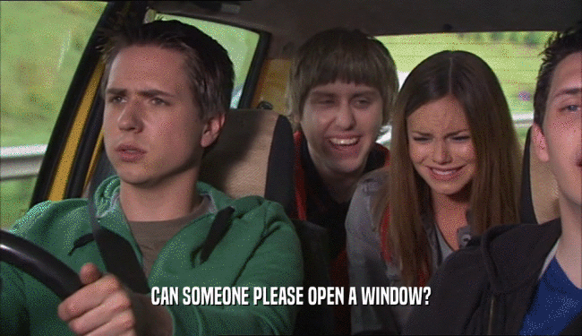 CAN SOMEONE PLEASE OPEN A WINDOW?  