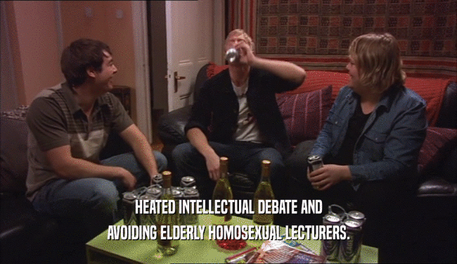 HEATED INTELLECTUAL DEBATE AND
 AVOIDING ELDERLY HOMOSEXUAL LECTURERS.
 