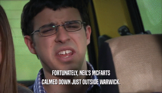FORTUNATELY, NEIL'S MCFARTS CALMED DOWN JUST OUTSIDE WARWICK. 
