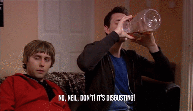 NO, NEIL, DON'T! IT'S DISGUSTING!
  