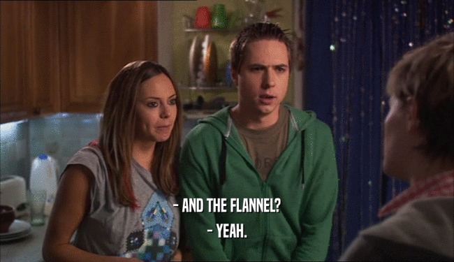 - AND THE FLANNEL? - YEAH. 