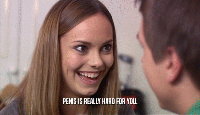 PENIS IS REALLY HARD FOR YOU.  