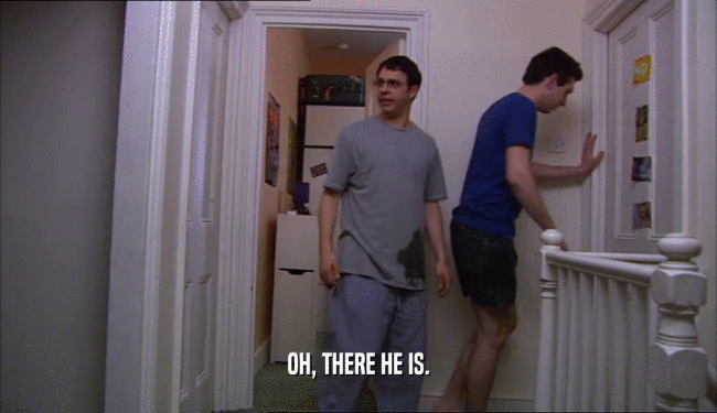 OH, THERE HE IS.  