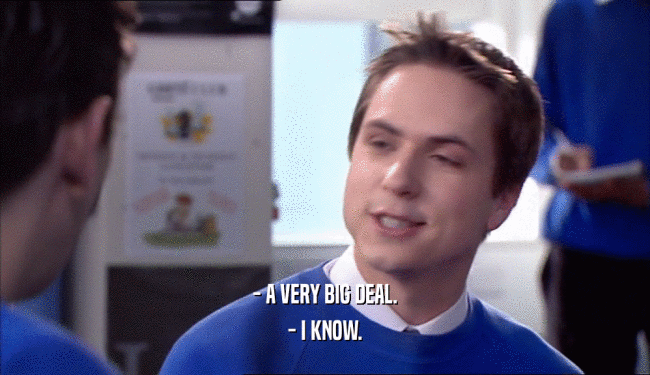 - A VERY BIG DEAL. - I KNOW. 
