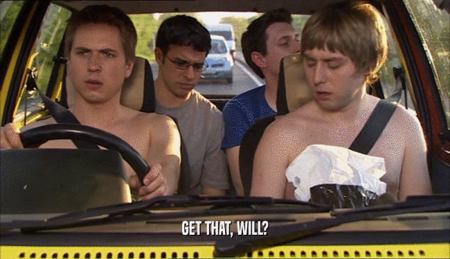 GET THAT, WILL?  