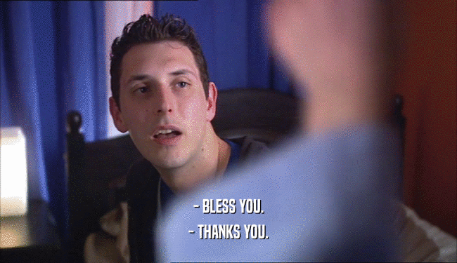 - BLESS YOU. - THANKS YOU. 