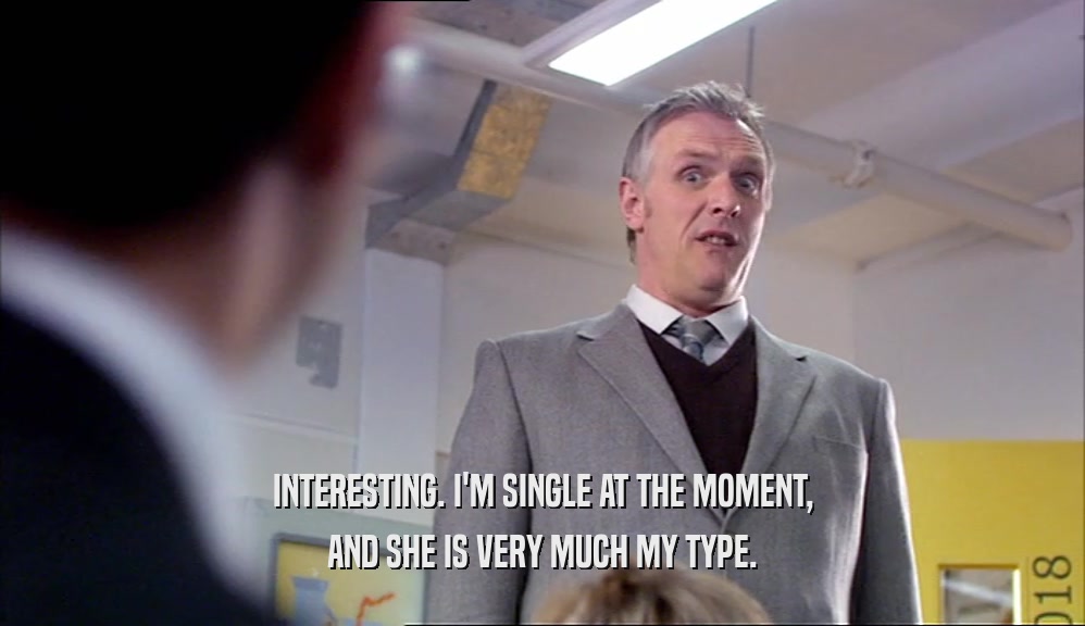 INTERESTING. I'M SINGLE AT THE MOMENT, AND SHE IS VERY MUCH MY TYPE. 