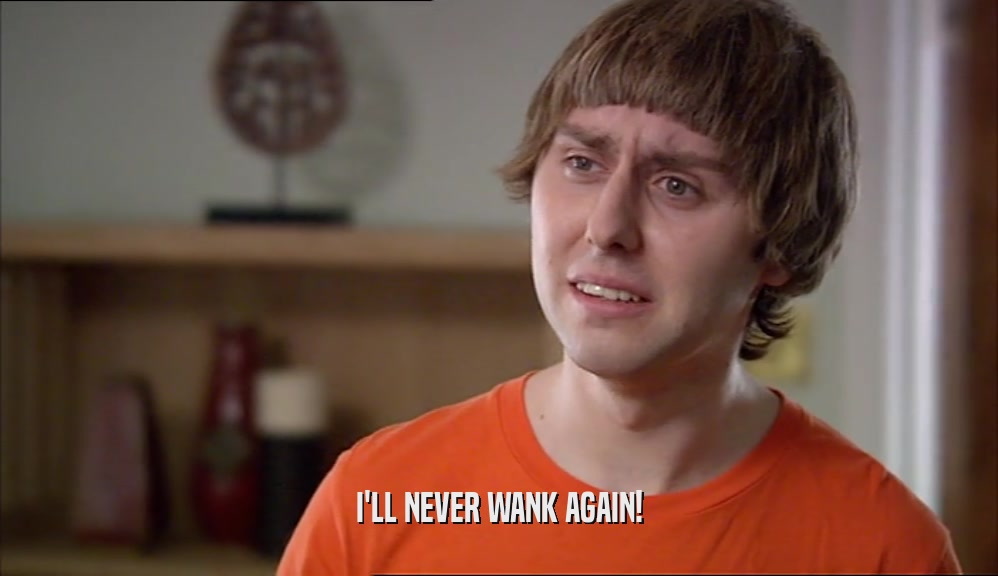 I'LL NEVER WANK AGAIN!  