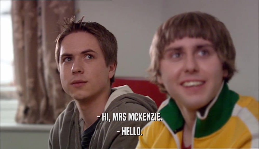 - HI, MRS MCKENZIE. - HELLO. 