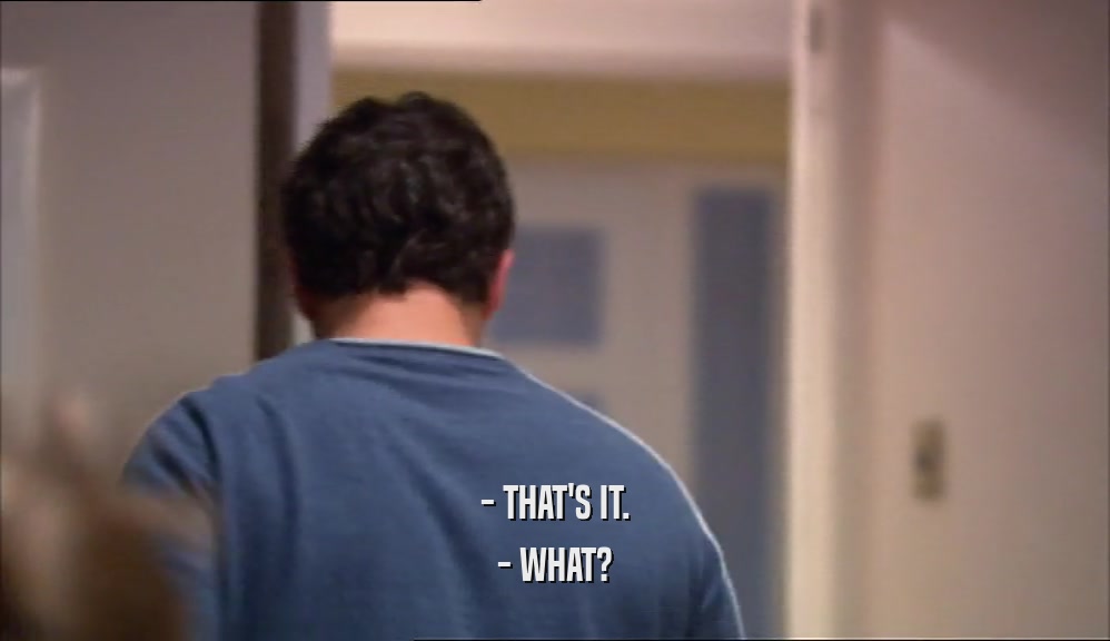 - THAT'S IT. - WHAT? 