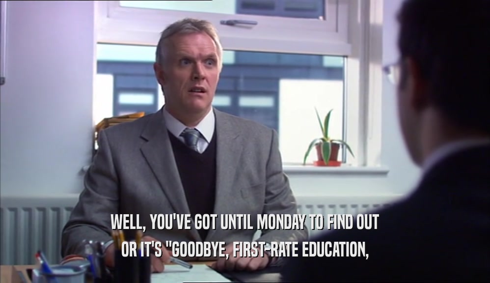 WELL, YOU'VE GOT UNTIL MONDAY TO FIND OUT OR IT'S 