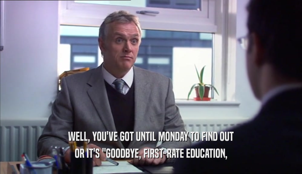 WELL, YOU'VE GOT UNTIL MONDAY TO FIND OUT OR IT'S 