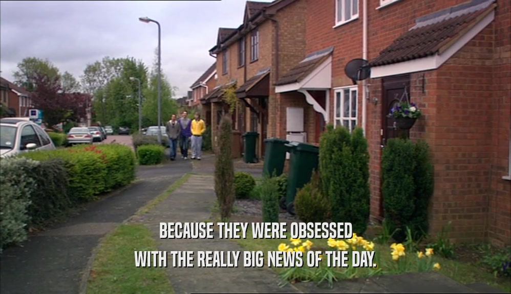BECAUSE THEY WERE OBSESSED WITH THE REALLY BIG NEWS OF THE DAY. 