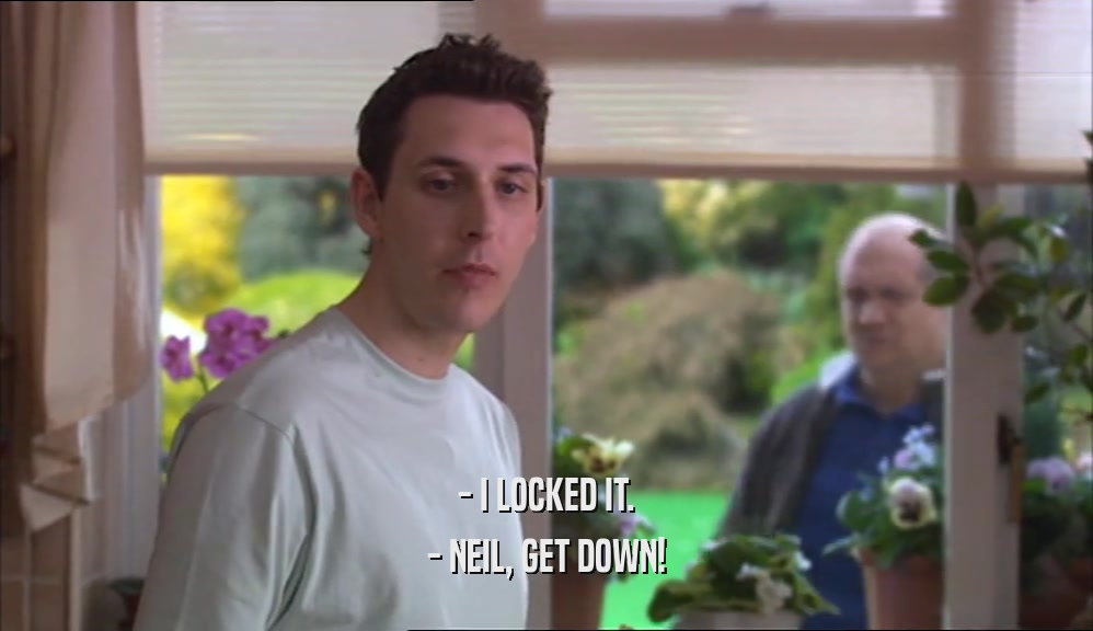 - I LOCKED IT. - NEIL, GET DOWN! 