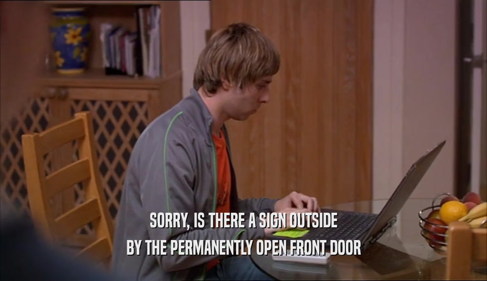 SORRY, IS THERE A SIGN OUTSIDE BY THE PERMANENTLY OPEN FRONT DOOR 