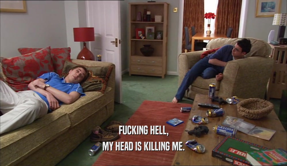 FUCKING HELL, MY HEAD IS KILLING ME. 