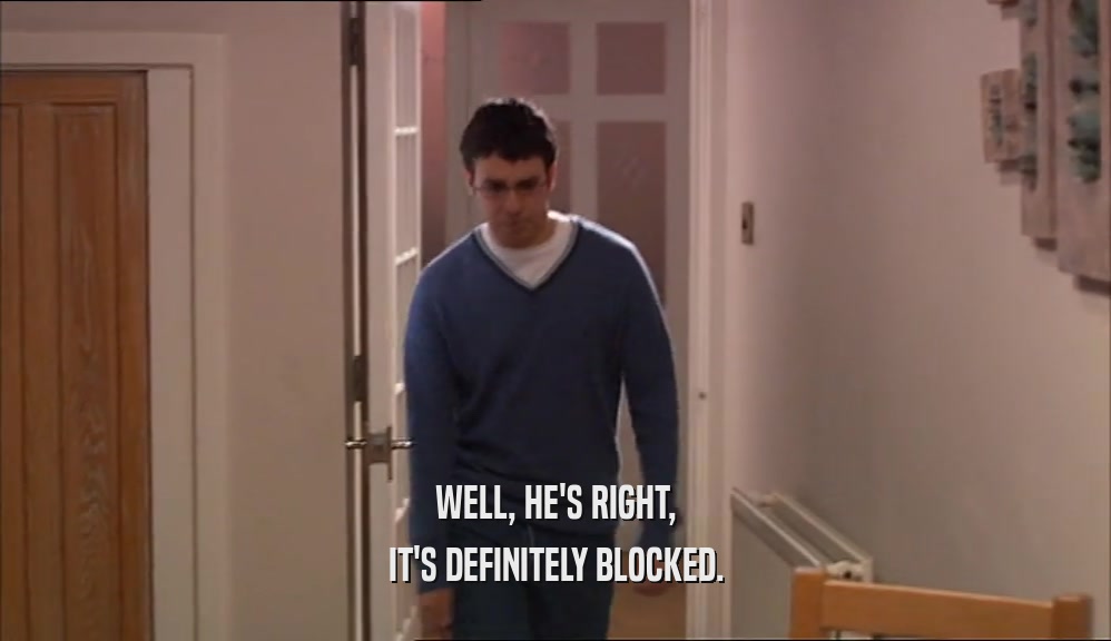 WELL, HE'S RIGHT, IT'S DEFINITELY BLOCKED. 