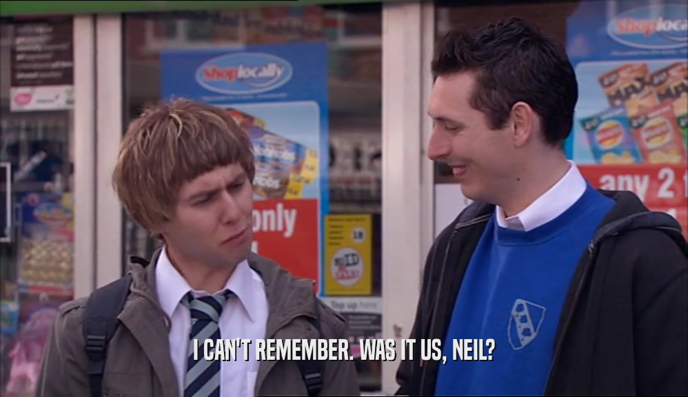 I CAN'T REMEMBER. WAS IT US, NEIL?  