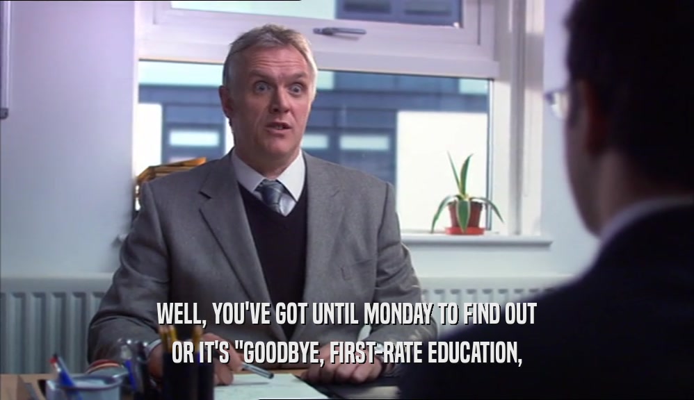 WELL, YOU'VE GOT UNTIL MONDAY TO FIND OUT OR IT'S 