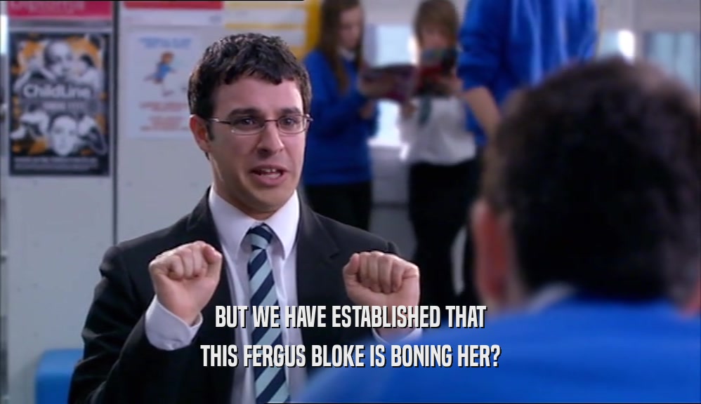 BUT WE HAVE ESTABLISHED THAT THIS FERGUS BLOKE IS BONING HER? 