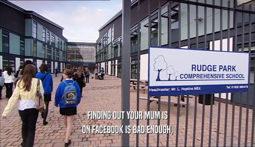 FINDING OUT YOUR MUM IS ON FACEBOOK IS BAD ENOUGH, 