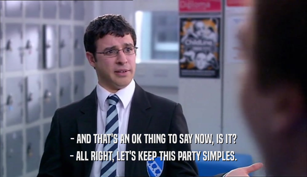 - AND THAT'S AN OK THING TO SAY NOW, IS IT? - ALL RIGHT, LET'S KEEP THIS PARTY SIMPLES. 