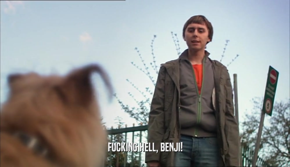 FUCKING HELL, BENJI!  