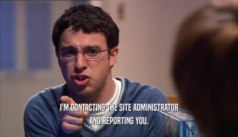 I'M CONTACTING THE SITE ADMINISTRATOR AND REPORTING YOU. 